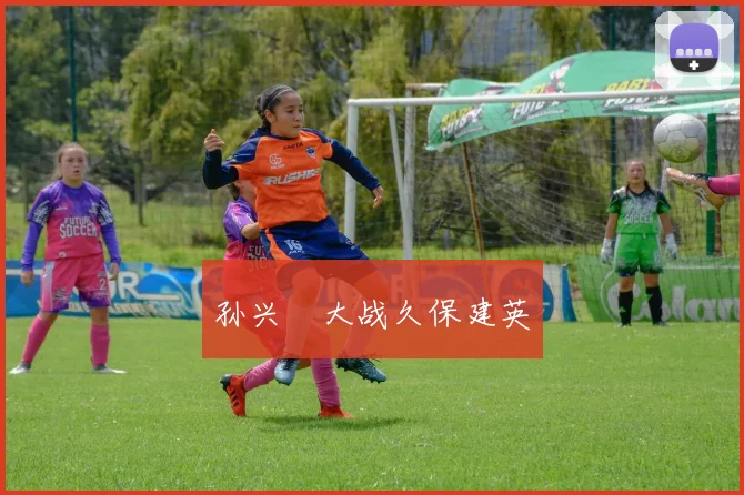 孙兴慜大战久保建英